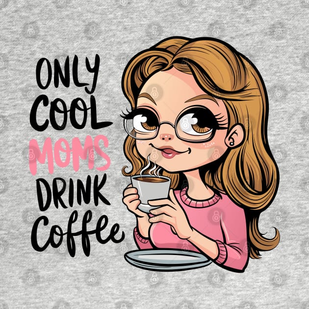 Only cool moms drink coffee by SergioArt